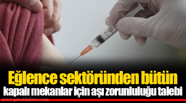 Eğlence sektöründen bütün kapalı mekanlar için aşı zorunluluğu talebi