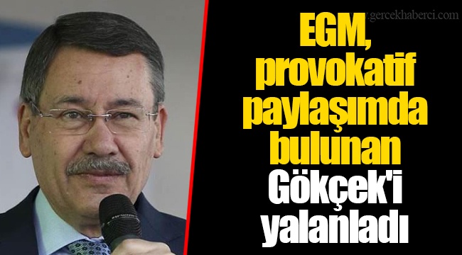 EGM, provokatif paylaşımda bulunan Gökçek'i yalanladı