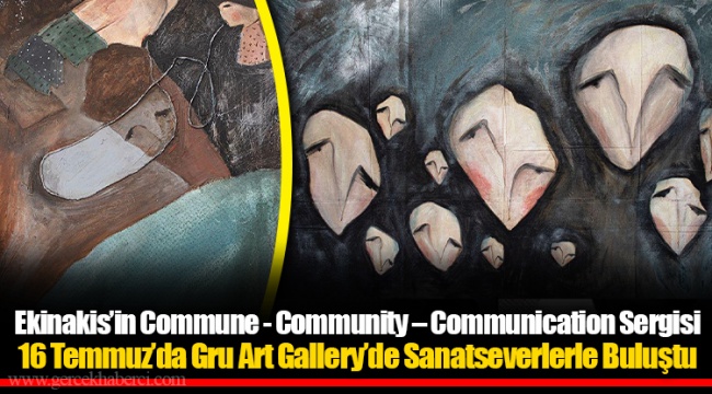 Ekinakis’in Commune - Community – Communication Sergisi 16 Temmuz’da Gru Art Gallery’de Sanatseverlerle Buluştu