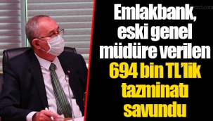 Emlakbank, eski genel müdüre verilen 694 bin TL’lik tazminatı savundu