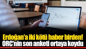 Erdoğan'a iki kötü haber birden! ORC'nin son anketi ortaya koydu