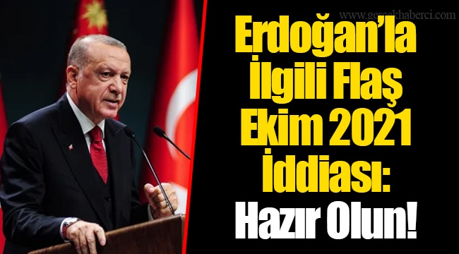 Erdoğan’la İlgili Flaş Ekim 2021 İddiası: Hazır Olun!