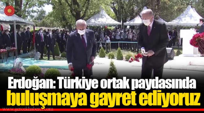 Erdoğan: Türkiye ortak paydasında buluşmaya gayret ediyoruz