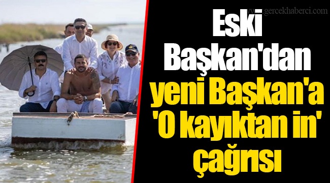 Eski Başkan'dan yeni Başkan'a 'O kayıktan in' çağrısı