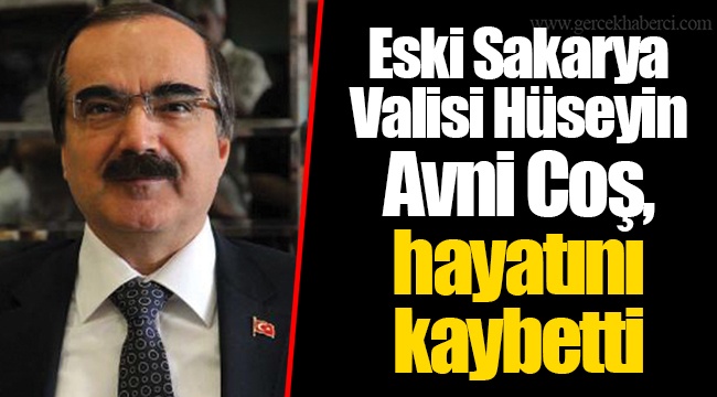 Eski Sakarya Valisi Hüseyin Avni Coş, hayatını kaybetti