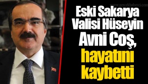Eski Sakarya Valisi Hüseyin Avni Coş, hayatını kaybetti