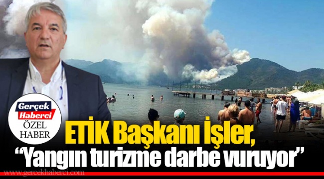 ETİK Başkanı İşler, "Yangın turizme darbe vuruyor"