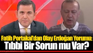 Fatih Portakal’dan Olay Erdoğan Yorumu: Tıbbi Bir Sorun mu Var?