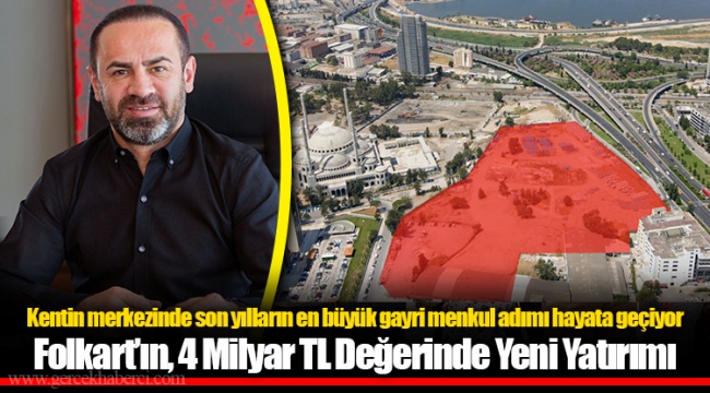 Folkart’ın, 4 Milyar TL Değerinde Yeni Yatırımı