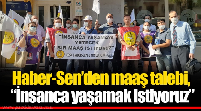 Haber-Sen’den maaş talebi, “İnsanca yaşamak istiyoruz”