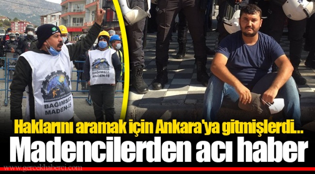 Haklarını aramak için Ankara'ya gitmişlerdi... Madencilerden acı haber