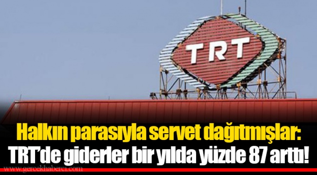 Halkın parasıyla servet dağıtmışlar: TRT’de giderler bir yılda yüzde 87 arttı!