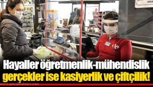 Hayaller öğretmenlik-mühendislik gerçekler ise kasiyerlik ve çiftçilik!
