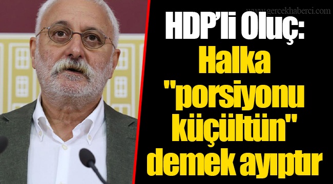 HDP’li Oluç: Halka "porsiyonu küçültün" demek ayıptır