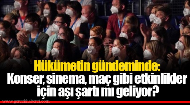 Hükümetin gündeminde: Konser, sinema, maç gibi etkinlikler için aşı şartı mı geliyor?