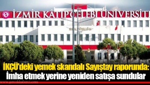 İKÇÜ'deki yemek skandalı Sayıştay raporunda: İmha etmek yerine yeniden satışa sundular