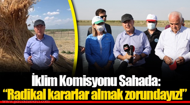 İklim Komisyonu Sahada: “Radikal kararlar almak zorundayız!”