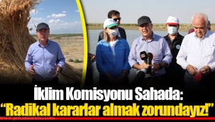 İklim Komisyonu Sahada: “Radikal kararlar almak zorundayız!”