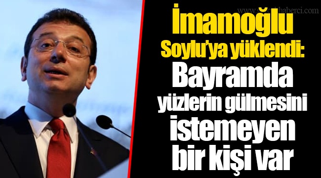 İmamoğlu Soylu’ya yüklendi: Bayramda yüzlerin gülmesini istemeyen bir kişi var