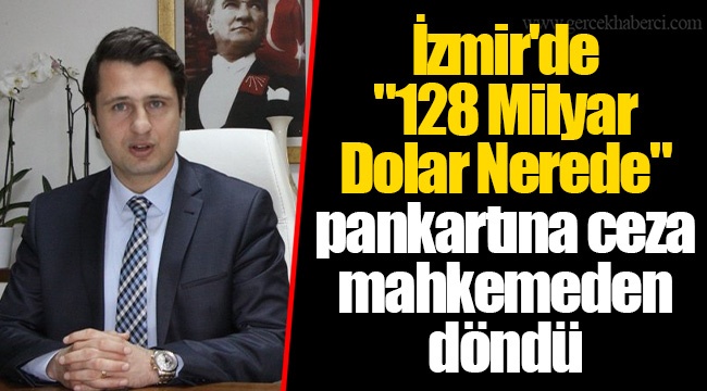 İzmir'de "128 Milyar Dolar Nerede" pankartına ceza mahkemeden döndü