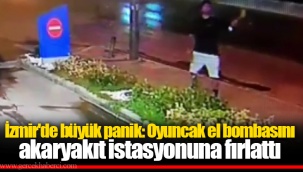 İzmir'de büyük panik: Oyuncak el bombasını akaryakıt istasyonuna fırlattı