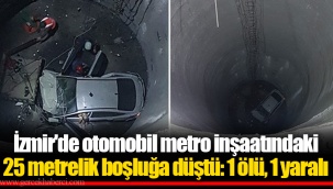 İzmir'de otomobil metro inşaatındaki 25 metrelik boşluğa düştü: 1 ölü, 1 yaralı