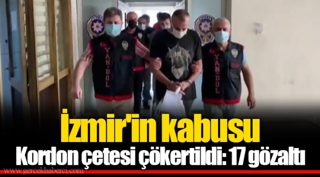 İzmir'in kabusu Kordon çetesi çökertildi: 17 gözaltı