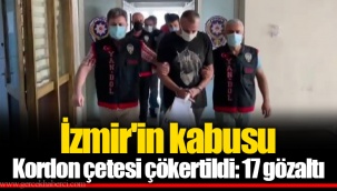 İzmir'in kabusu Kordon çetesi çökertildi: 17 gözaltı