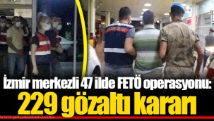 İzmir merkezli 47 ilde FETÖ operasyonu: 229 gözaltı kararı