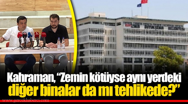 Kahraman, “Zemin kötüyse aynı yerdeki diğer binalar da mı tehlikede?”