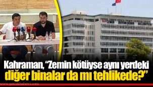 Kahraman, “Zemin kötüyse aynı yerdeki diğer binalar da mı tehlikede?”