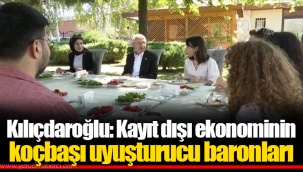 Kılıçdaroğlu: Kayıt dışı ekonominin koçbaşı uyuşturucu baronları