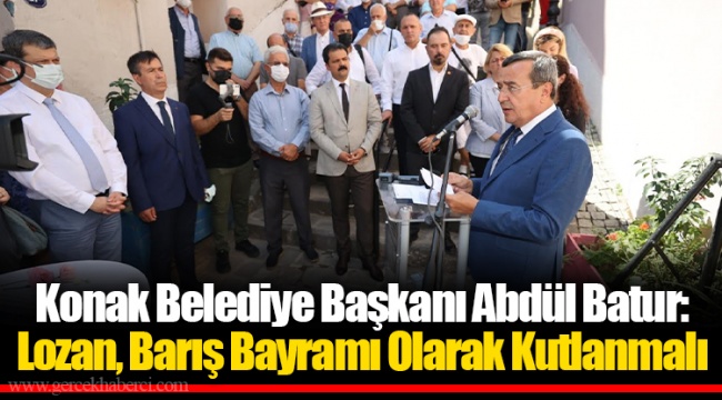 Konak Belediye Başkanı Abdül Batur: Lozan, Barış Bayramı Olarak Kutlanmalı