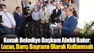Konak Belediye Başkanı Abdül Batur: Lozan, Barış Bayramı Olarak Kutlanmalı