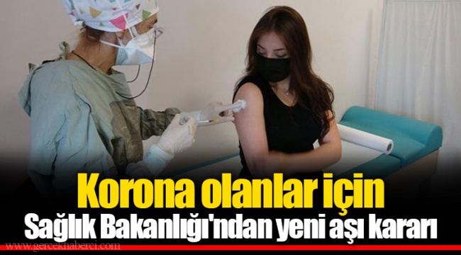 Korona olanlar için Sağlık Bakanlığı'ndan yeni aşı kararı