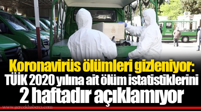 Koronavirüs ölümleri gizleniyor: TÜİK 2020 yılına ait ölüm istatistiklerini 2 haftadır açıklamıyor