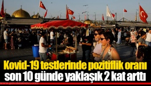 Kovid-19 testlerinde pozitiflik oranı son 10 günde yaklaşık 2 kat arttı