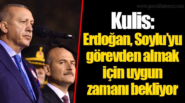 Kulis: Erdoğan, Soylu’yu görevden almak için uygun zamanı bekliyor