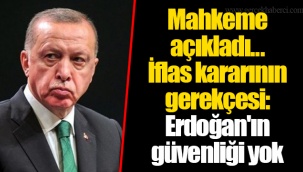 Mahkeme açıkladı... İflas kararının gerekçesi: Erdoğan'ın güvenliği yok