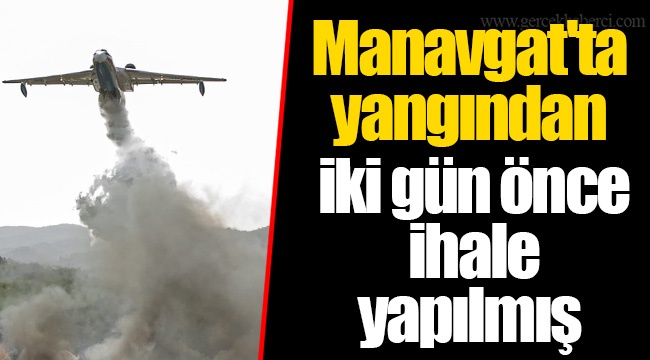 Manavgat'ta yangından iki gün önce ihale yapılmış