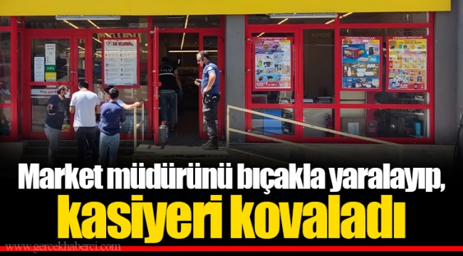 Market müdürünü bıçakla yaralayıp, kasiyeri kovaladı