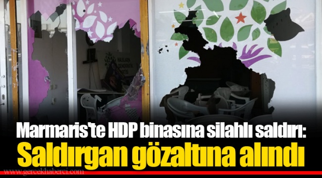 Marmaris'te HDP binasına silahlı saldırı: Saldırgan gözaltına alındı