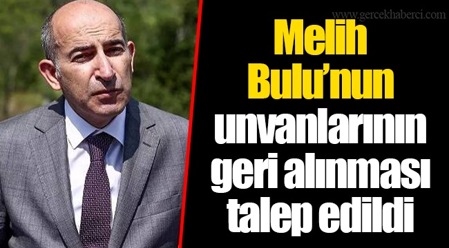 Melih Bulu’nun unvanlarının geri alınması talep edildi