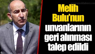 Melih Bulu’nun unvanlarının geri alınması talep edildi