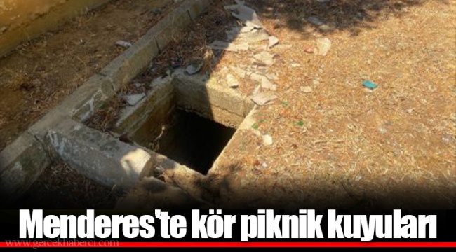 Menderes'te kör piknik kuyuları
