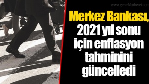 Merkez Bankası, 2021 yıl sonu için enflasyon tahminini güncelledi