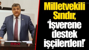 Milletvekili Sındır, “İşverene destek işçilerden!”