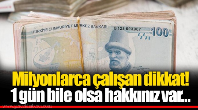 Milyonlarca çalışan dikkat! 1 gün bile olsa hakkınız var...
