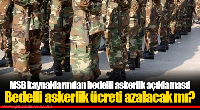 MSB kaynaklarından bedelli askerlik açıklaması! Bedelli askerlik ücreti azalacak mı?