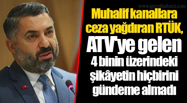Muhalif kanallara ceza yağdıran RTÜK, ATV'ye gelen 4 binin üzerindeki şikâyetin hiçbirini gündeme almadı